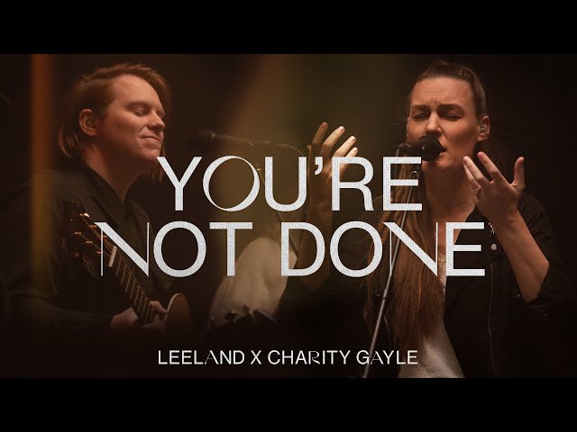 Leeland & Charity Gayle - You're Not Done (Official Live Video)