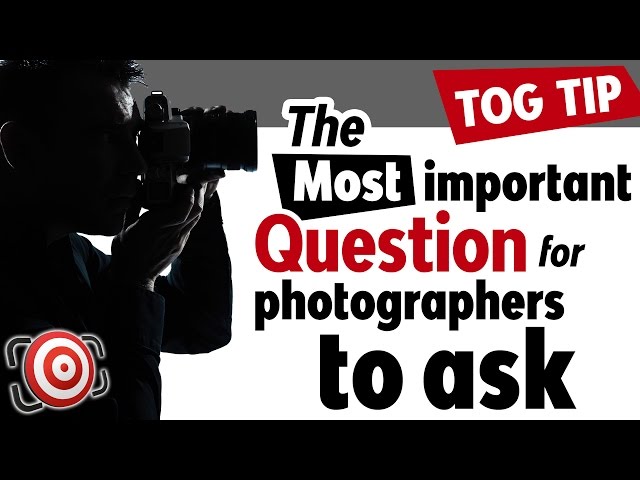 The Most Important Question For Photographers To Ask - Photography Tip