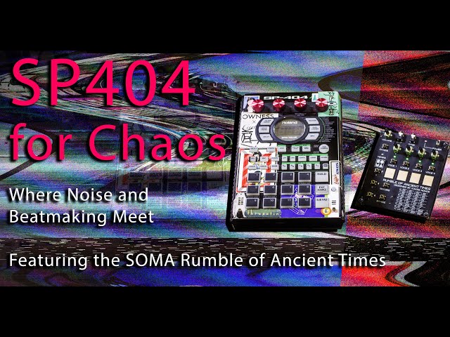 SP404 for Chaos: Where Noise and Beatmaking Meet (Feat. the SOMA Rumble of Ancient Times)