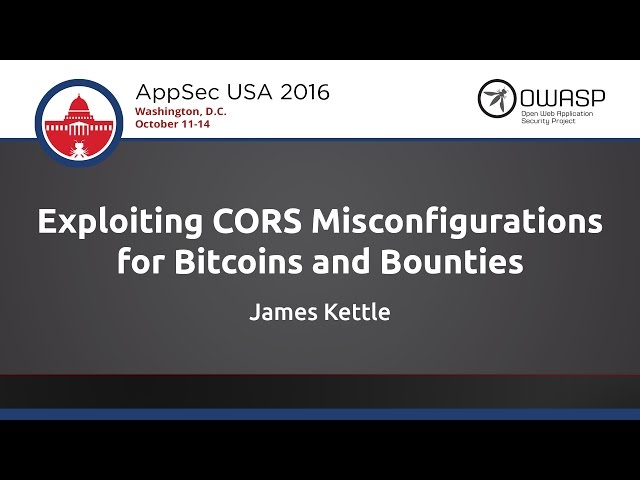 James Kettle - Exploiting CORS Misconfigurations for Bitcoins and Bounties - AppSecUSA 2016