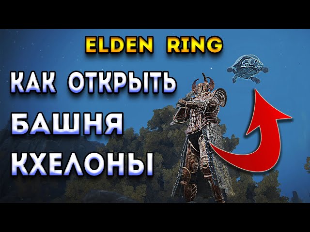elden ring гайд | элден ринг как открыть - башня кхелоны