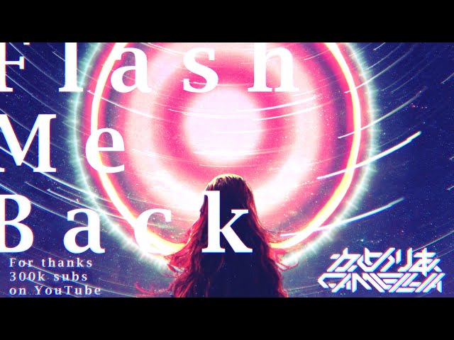 Camellia - Flash Me Back [For thanks 300k subs on YouTube]