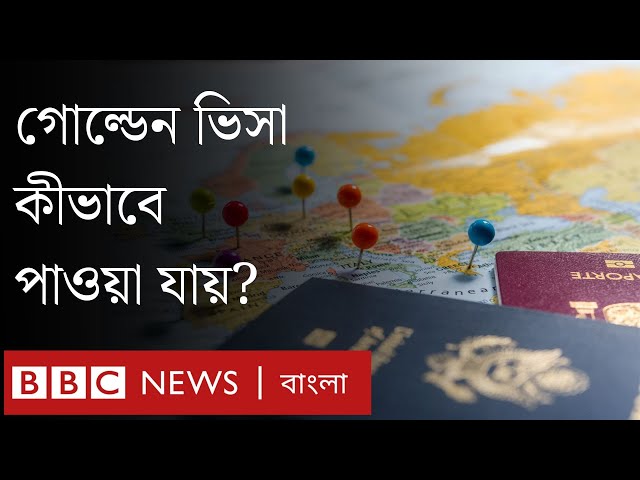 গোল্ডেন ভিসা কী? এটি কারা দেয়, কীভাবে পাওয়া যায়? | BBC Bangla