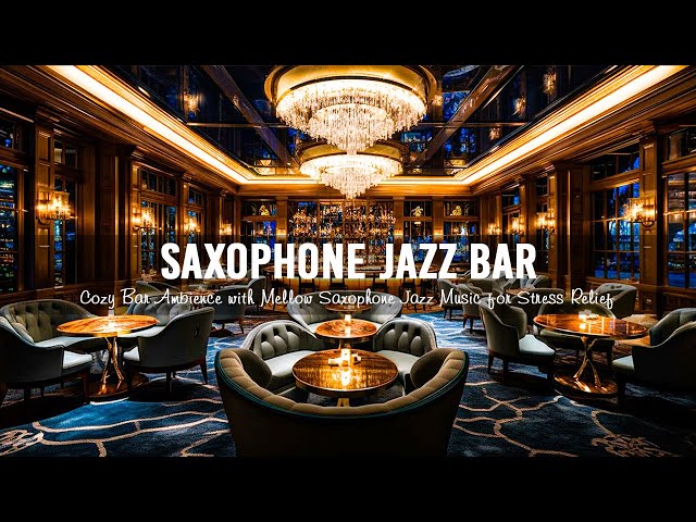 Saxophone Jazz Bar 🍷 Cozy Bar Ambience with Mellow Saxophone Jazz Music for Stress Relief,Relax