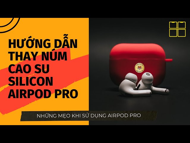 Hướng Dẫn Thay Núm Cao Su Silicon Tai Nghe Airpod Pro Đơn Giản Nhất | 88Mobile