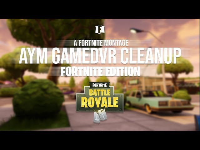 Aym GameDVR Cleanup: Fortnite Edition | A Fortnite Montage