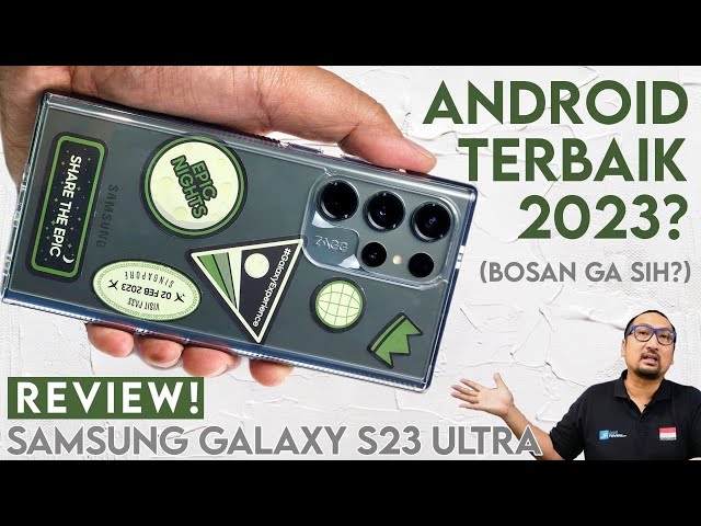 Smartphone Android Terbaik yang Membuat Kami Bosan: Review Samsung Galaxy S23 Ultra Indonesia