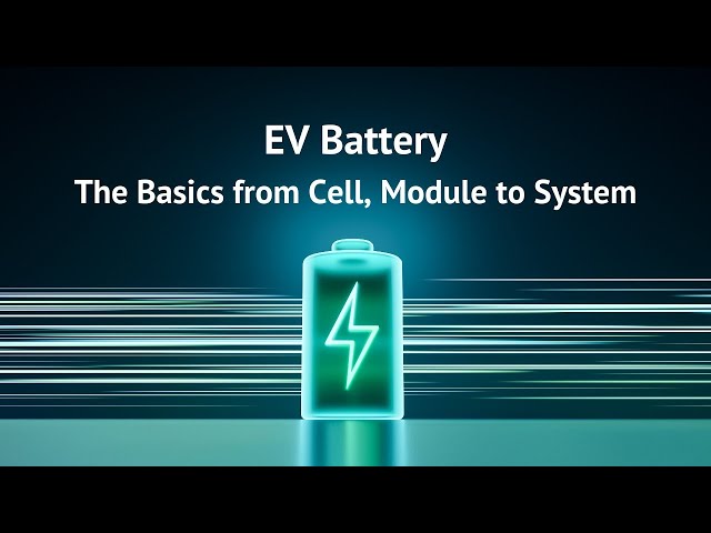 EV Battery - The Basic Explanation from Cell, Module to System