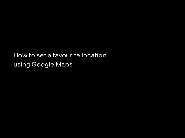 How to set a favourite location using Google Maps