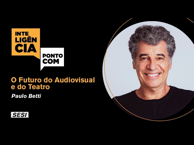 InteligenciaPontoCom: O futuro do Audiovisual e do Teatro - com Paulo Betti