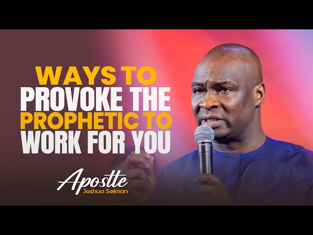 KEYS THAT PROVOKE THE OPERATIONS OF THE PROPHETIC - APOSTLE JOSHUA SELMAN