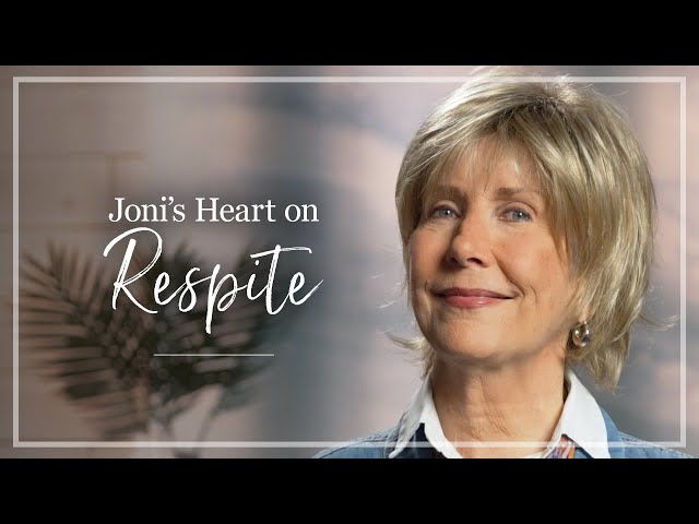 Respite | Joni Eareckson Tada Shares Her Thoughts About Respite