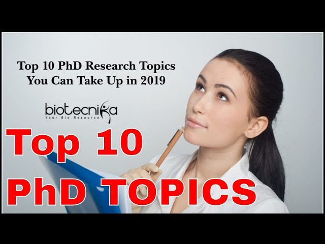 Top 10 Ph D Research Topics You Can Take Up in 2019