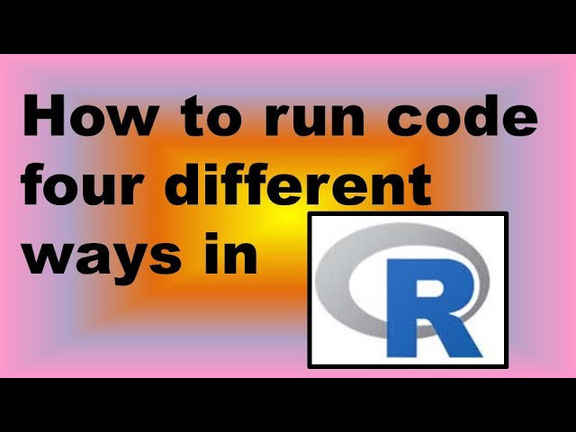 How to Run Code in R Four Different Ways - Demonstration