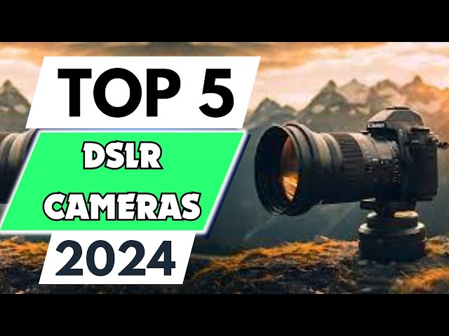Top 5 Best DSLR Cameras of 2024