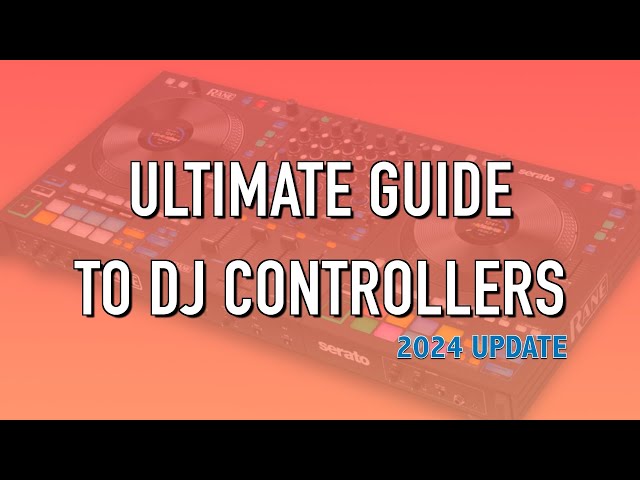 Best DJ Controllers in 2024: The Ultimate Guide