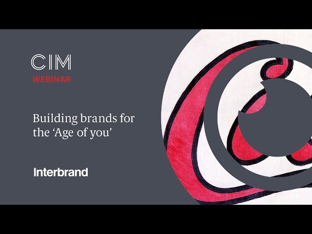 Building brands for the 'Age of you' - CIM Key Insights Webinar