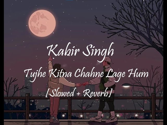 Kabir Singh - Tujhe Kitna Chahne Lage | SLOWED + REVERB | LOFI Partner |