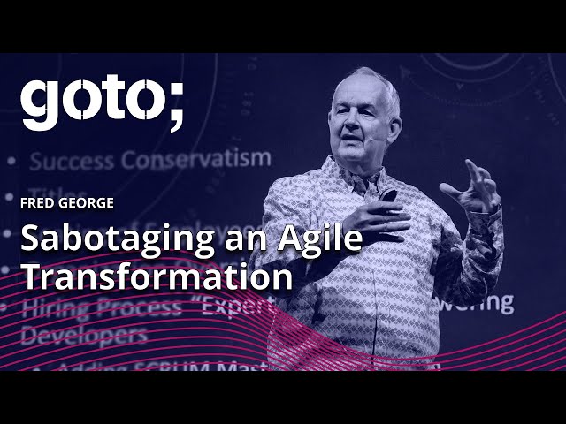 Sabotaging an Agile Transformation • Fred George • GOTO 2022