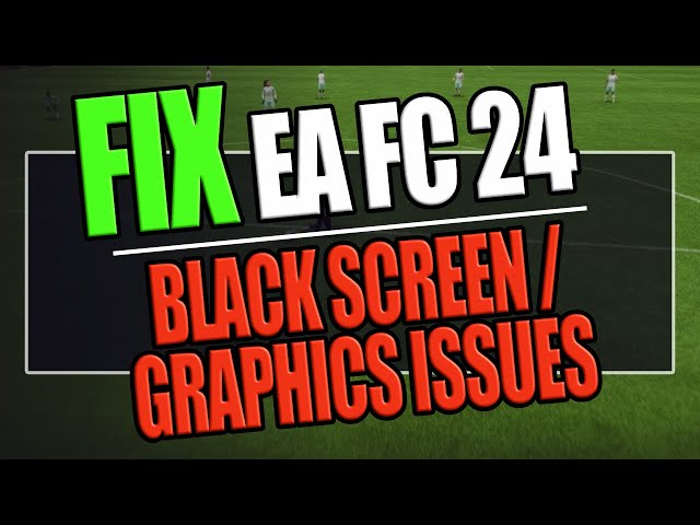 FIX FC 24 PC Black Screen Issues and Graphics Issues (Blurry Graphics)