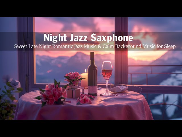 Night Jazz Saxphone 🍷 Sweet Late Night Romantic Jazz Music & Calm Background Music for Sleep