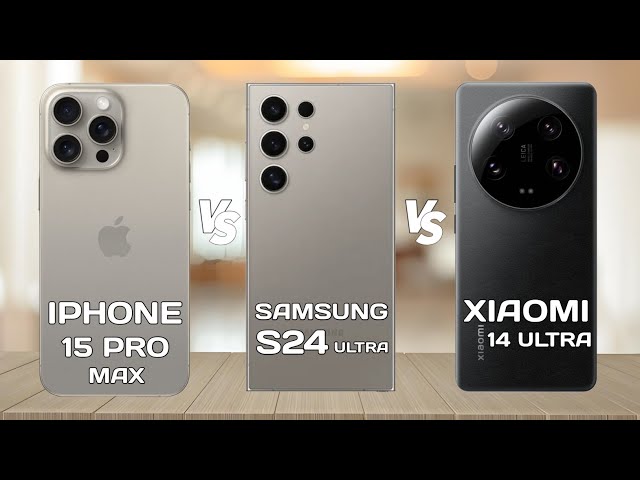 iPhone 15 Pro Max Vs Samsung S24 Ultra Vs Xiaomi 14 Ultra