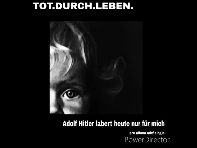 TOT.DURCH.LEBEN - ADOLF HITLER LABERT HEUTE NUR FÜR MICH ( PRE-ALBUM-MIX/SINGLE 5/24)