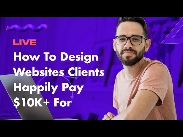 How To Design Websites Clients Happily Pay $10K+ for
