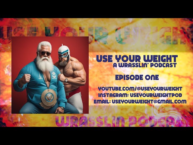 USE YOUR WEIGHT - A wrasslin podcast Episode 1