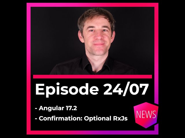 Episode 24/07: Angular 17.2, optional RxJs