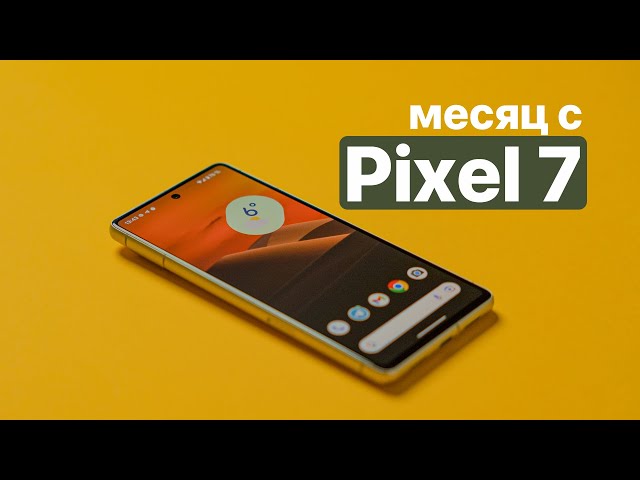 Месяц с Google Pixel 7 - лучший Android смартфон?