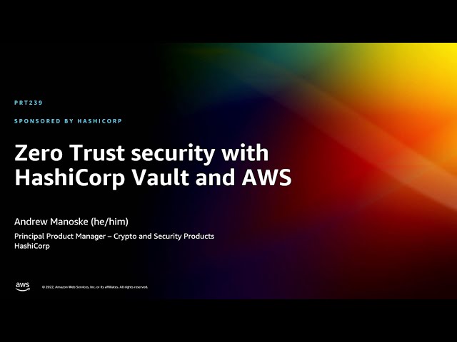 AWS re:Invent 2022 - Zero Trust security with HashiCorp Vault and AWS (PRT239)