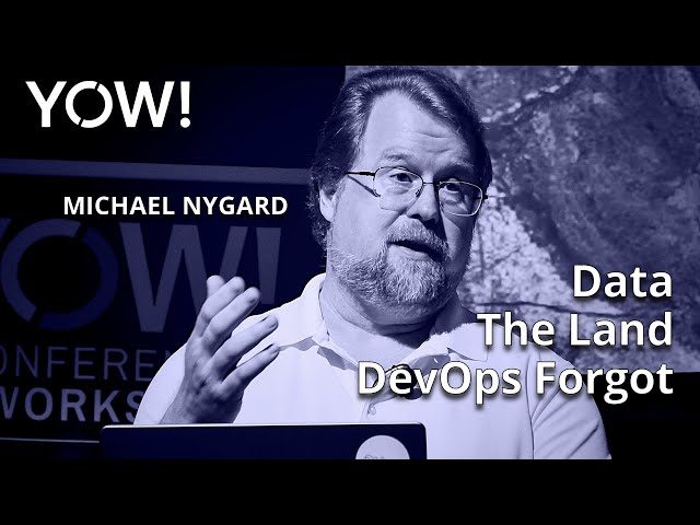 Data - The Land DevOps Forgot • Michael Nygard • YOW! 2023