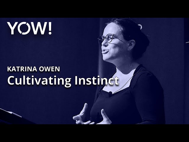 Cultivating Instinct • Katrina Owen • YOW! 2023