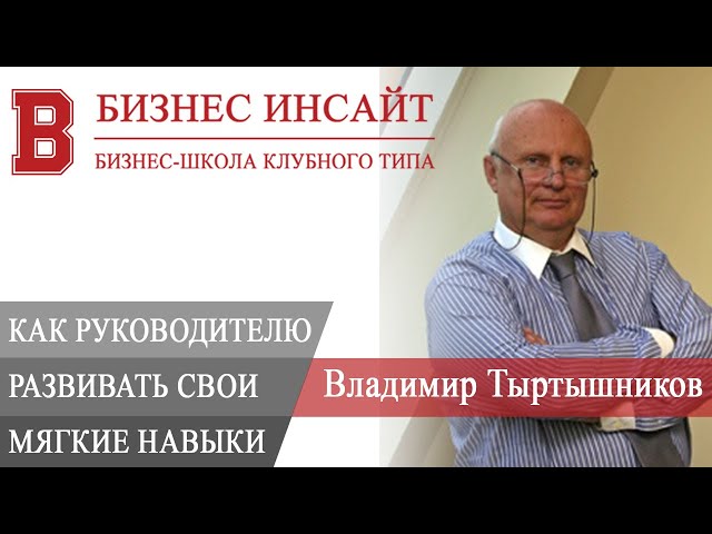 БИЗНЕС ИНСАЙТ: Владимир Тыртышников. Как руководителю развивать свои мягкие навыки