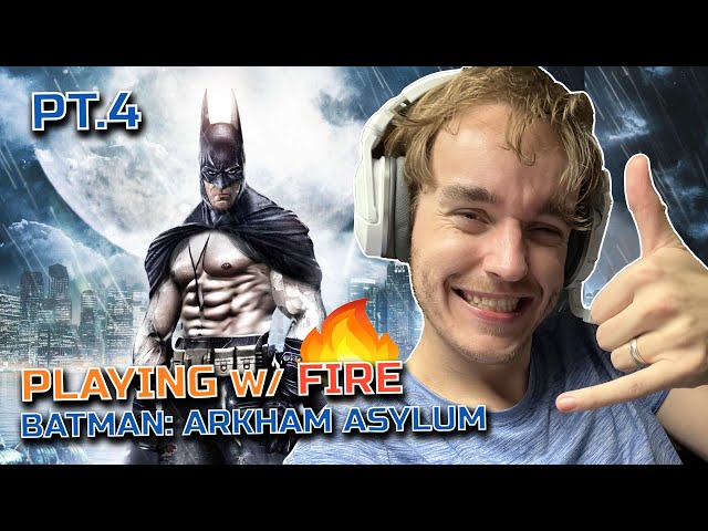 Batman: Arkham Asylum Pt.4 - Playing w/ Fire