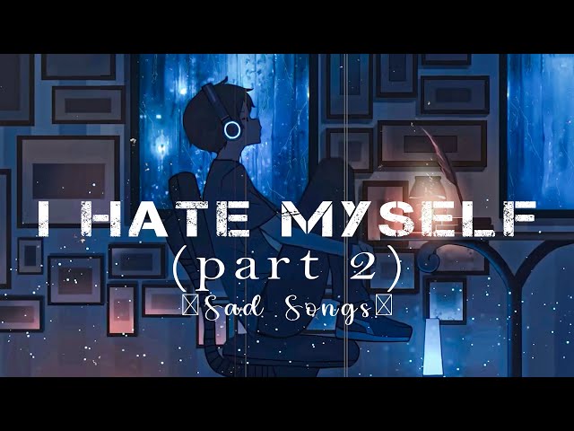 I hate myself 💔😢 Sad songs for broken hearts that will make you cry (sad music mix playlist 2)