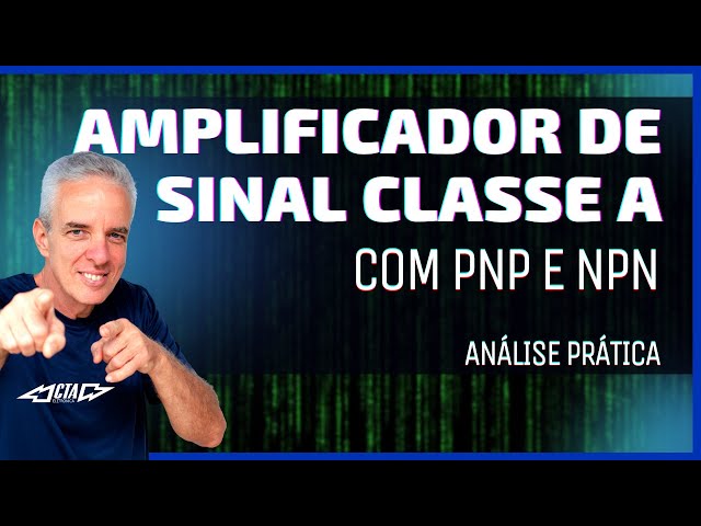 Análise prática em amplificador de sinal classe A com PNP e NPN