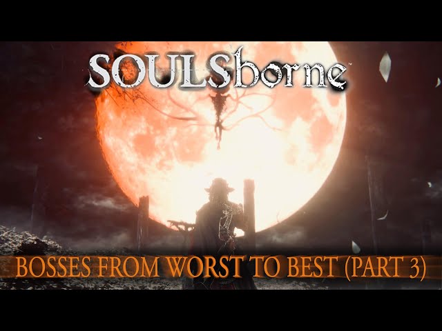 Ranking the Soulsborne Bosses from Worst to Best, Part Three - 150-126!