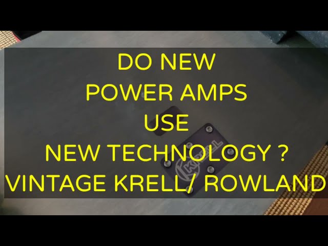 DO NEW POWER AMPLIFIERS USE NEW TECHNOLOGY ? KRELL / JEFF ROWLAND