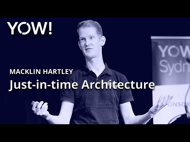 Just-in-time Architecture • Macklin Hartley • YOW! 2022