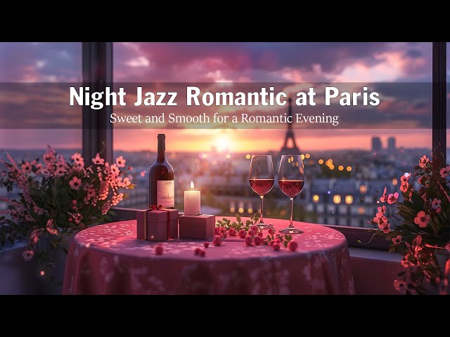 Night Jazz Romantic at Paris 🍷 Sweet and Smooth for a Romantic Evening - Background Romantic Jazz