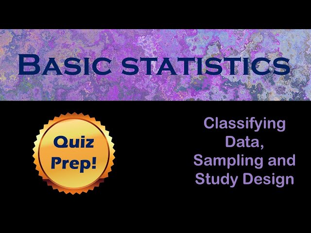 Quiz Prep 1: How to answer statistics questions on classifying data, sampling, and study design