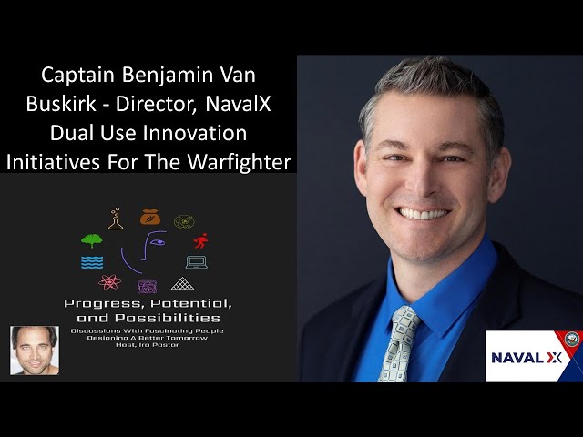 Captain Benjamin Van Buskirk - Director, NavalX - Dual Use Innovation Initiatives For The Warfighter