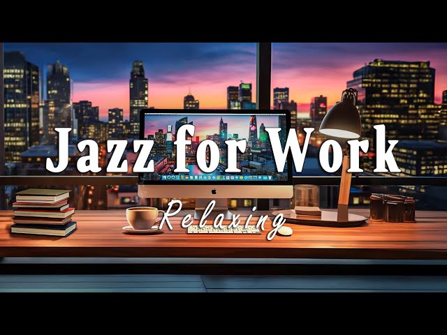Jazz Music for Work | Relaxing Background Music for Focus and Productivity: Stress Relief Relaxation