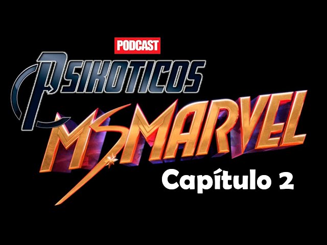 ⚡🔊 Ms Marvel Capítulo 2 ⚡🔊 Podcast: PSIKÓTICOS