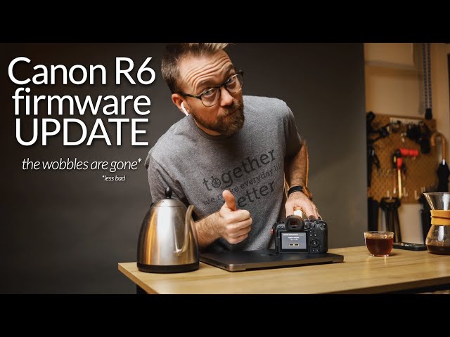 the wobbles are gone! (well, kind of!) // Canon R6 firmware update