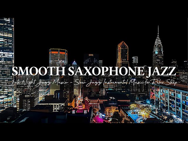 Late Night Jazz Music ~ Slow Jazz Saxophone & Smooth Jazz Instrumental Music for Relax, Work, Sleep