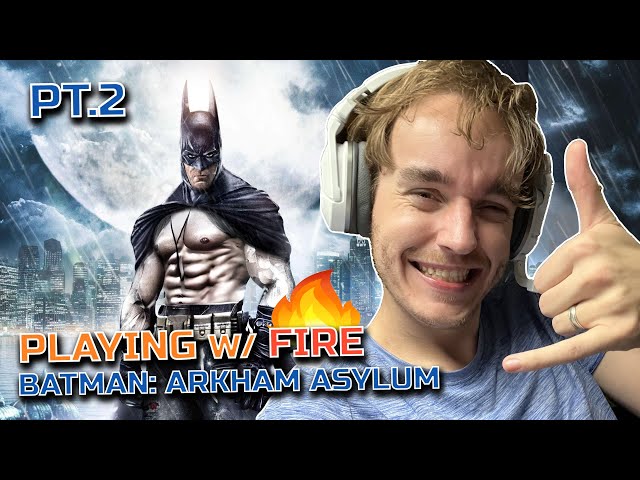 Batman: Arkham Asylum Pt.2 - Playing w/ Fire