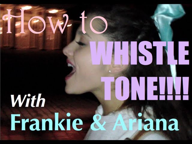 How to Whistle Tone!!!! With Frankie & Ariana Grande